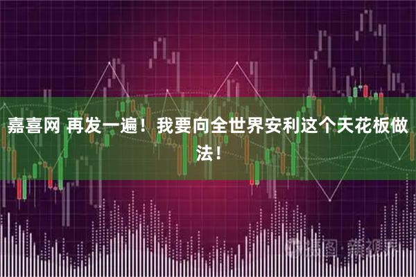 嘉喜网 再发一遍！我要向全世界安利这个天花板做法！